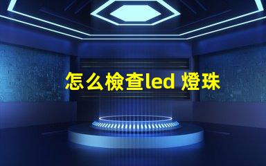 怎么檢查led 燈珠好壞